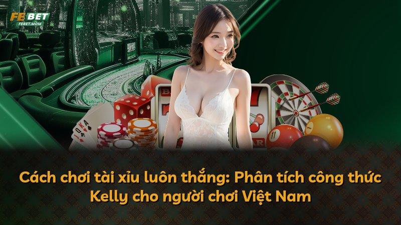 Cách chơi tài xỉu luôn thắng: Phân tích công thức Kelly cho người chơi Việt Nam