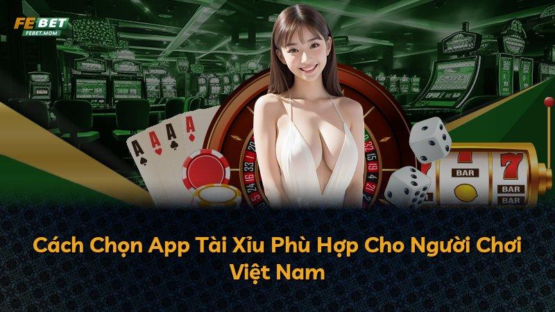 Cách Chọn App Tài Xỉu Phù Hợp Cho Người Chơi Việt Nam