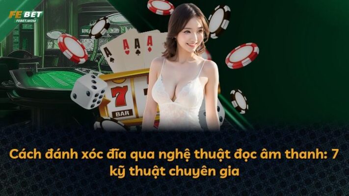 Cách đánh xóc đĩa qua nghệ thuật đọc âm thanh: 7 kỹ thuật chuyên gia