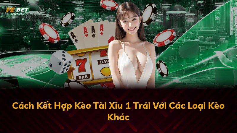 Cách Kết Hợp Kèo Tài Xỉu 1 Trái Với Các Loại Kèo Khác