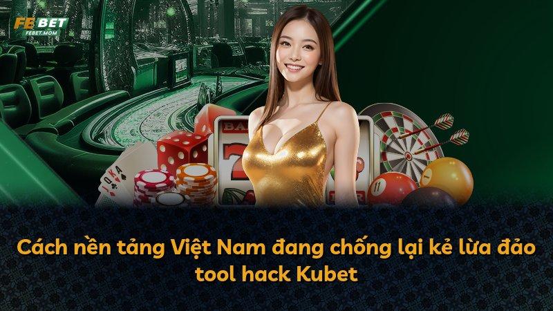Cách nền tảng Việt Nam đang chống lại kẻ lừa đảo tool hack Kubet