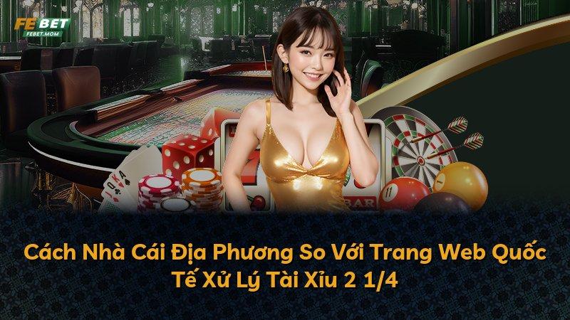 Cách Nhà Cái Địa Phương So Với Trang Web Quốc Tế Xử Lý Tài Xỉu 2 1/4