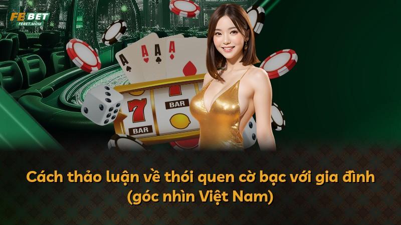 Cách thảo luận về thói quen cờ bạc với gia đình (góc nhìn Việt Nam)