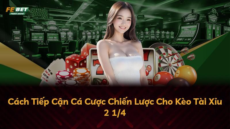 Cách Tiếp Cận Cá Cược Chiến Lược Cho Kèo Tài Xỉu 2 1/4