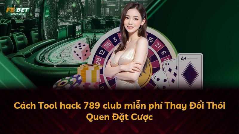 Cách Tool hack 789 club miễn phí Thay Đổi Thói Quen Đặt Cược