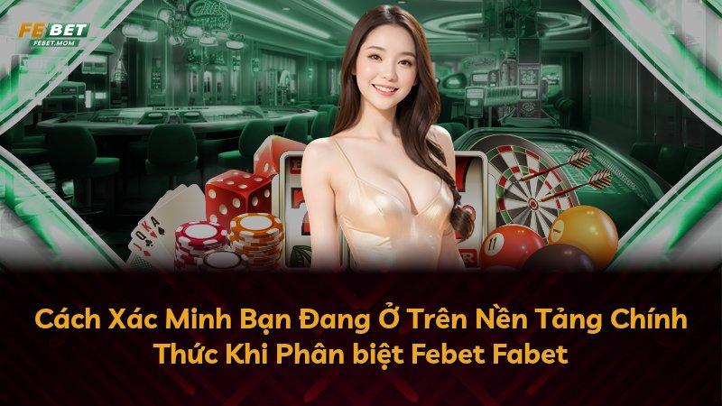 Cách Xác Minh Bạn Đang Ở Trên Nền Tảng Chính Thức Khi Phân biệt Febet Fabet