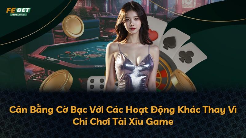 Cân Bằng Cờ Bạc Với Các Hoạt Động Khác Thay Vì Chỉ Chơi Tài Xỉu Game