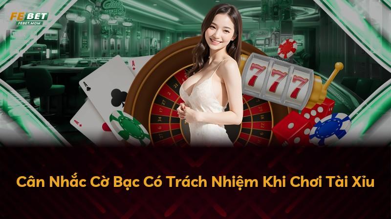 Cân Nhắc Cờ Bạc Có Trách Nhiệm Khi Chơi Tài Xỉu