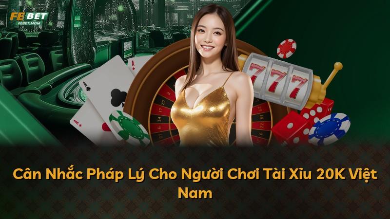 Cân Nhắc Pháp Lý Cho Người Chơi Tài Xỉu 20K Việt Nam