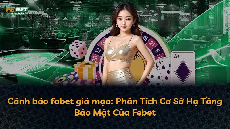 Cảnh báo fabet giả mạo: Phân Tích Cơ Sở Hạ Tầng Bảo Mật Của Febet