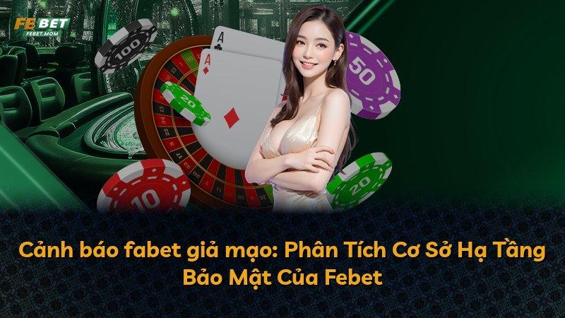 Cảnh báo fabet giả mạo: Phân Tích Cơ Sở Hạ Tầng Bảo Mật Của Febet