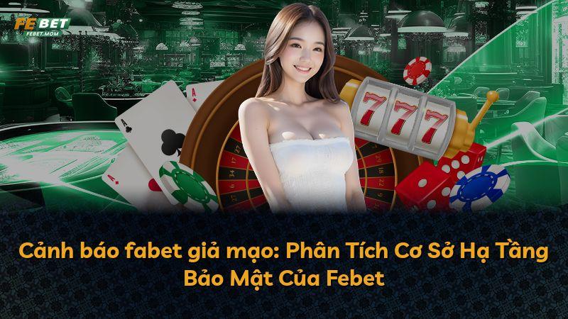 Cảnh báo fabet giả mạo: Phân Tích Cơ Sở Hạ Tầng Bảo Mật Của Febet