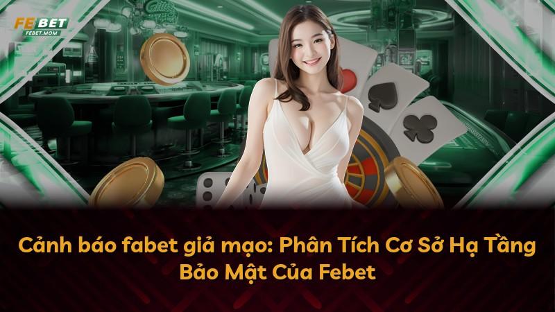 Cảnh báo fabet giả mạo: Phân Tích Cơ Sở Hạ Tầng Bảo Mật Của Febet