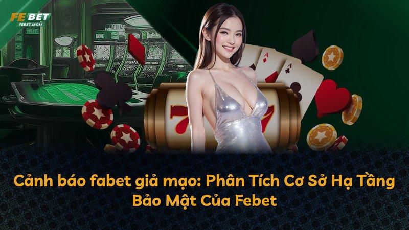 Cảnh báo fabet giả mạo: Phân Tích Cơ Sở Hạ Tầng Bảo Mật Của Febet