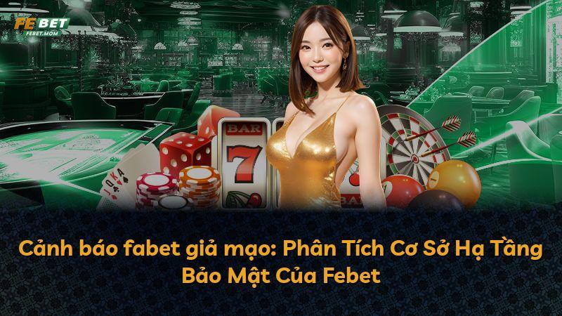 Cảnh báo fabet giả mạo: Phân Tích Cơ Sở Hạ Tầng Bảo Mật Của Febet