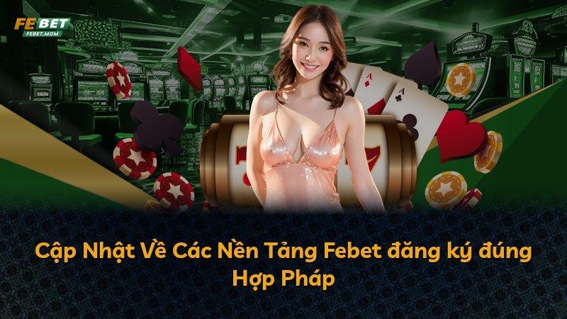 Cập Nhật Về Các Nền Tảng Febet đăng ký đúng Hợp Pháp