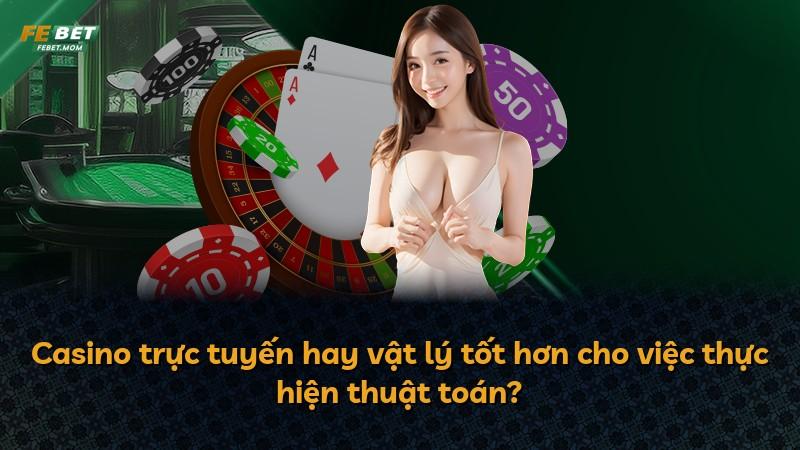 Casino trực tuyến hay vật lý tốt hơn cho việc thực hiện thuật toán?