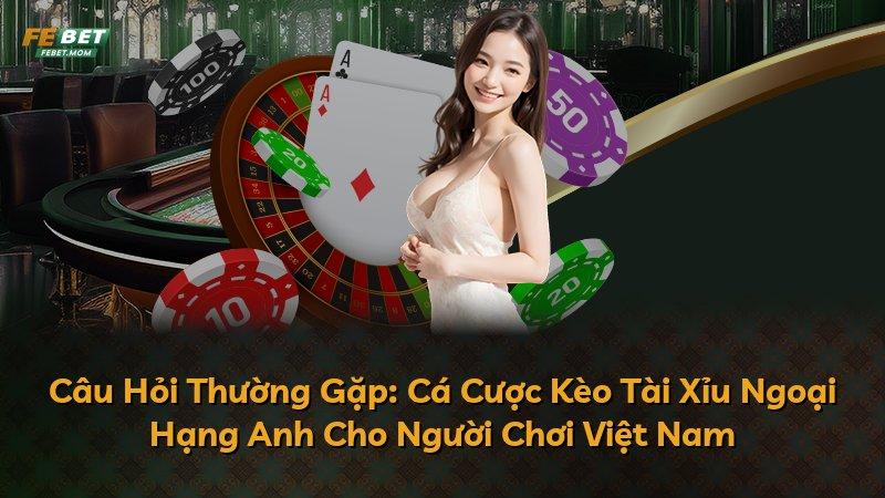 Câu Hỏi Thường Gặp: Cá Cược Kèo Tài Xỉu Ngoại Hạng Anh Cho Người Chơi Việt Nam