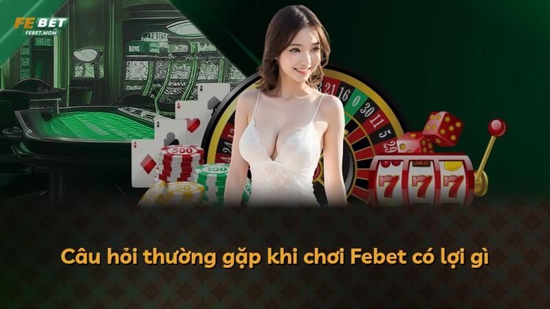 Câu hỏi thường gặp khi chơi Febet có lợi gì