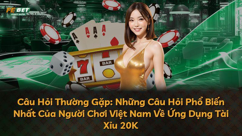 Câu Hỏi Thường Gặp: Những Câu Hỏi Phổ Biến Nhất Của Người Chơi Việt Nam Về Ứng Dụng Tài Xỉu 20K