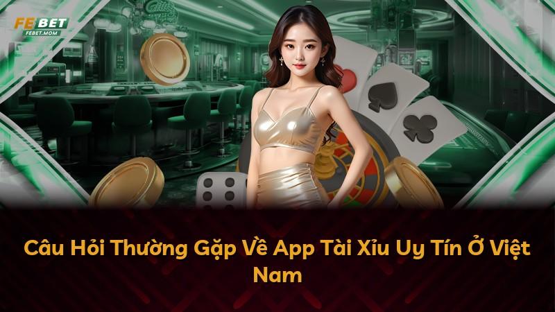 Câu Hỏi Thường Gặp Về App Tài Xỉu Uy Tín Ở Việt Nam