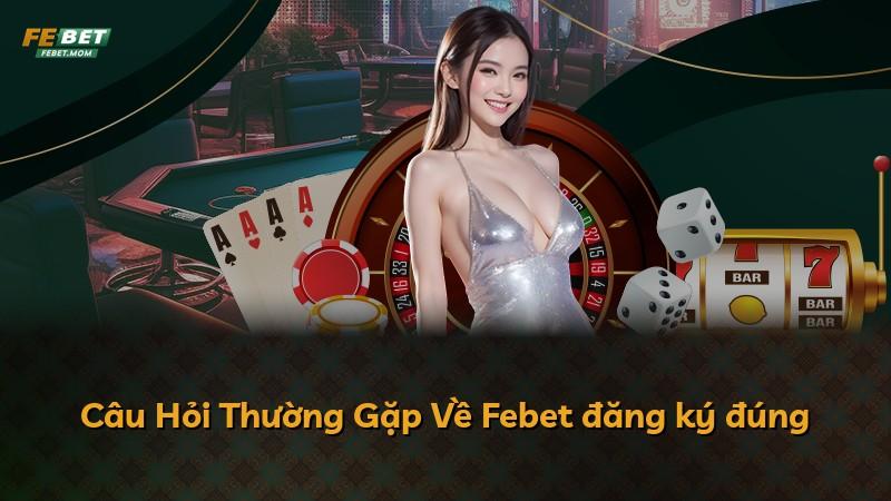 Câu Hỏi Thường Gặp Về Febet đăng ký đúng