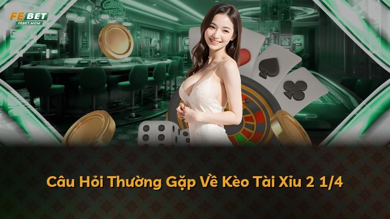 Câu Hỏi Thường Gặp Về Kèo Tài Xỉu 2 1/4