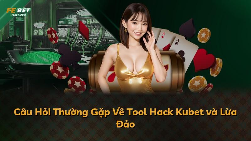 Câu Hỏi Thường Gặp Về Tool Hack Kubet và Lừa Đảo