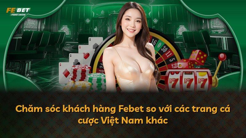 Chăm sóc khách hàng Febet so với các trang cá cược Việt Nam khác