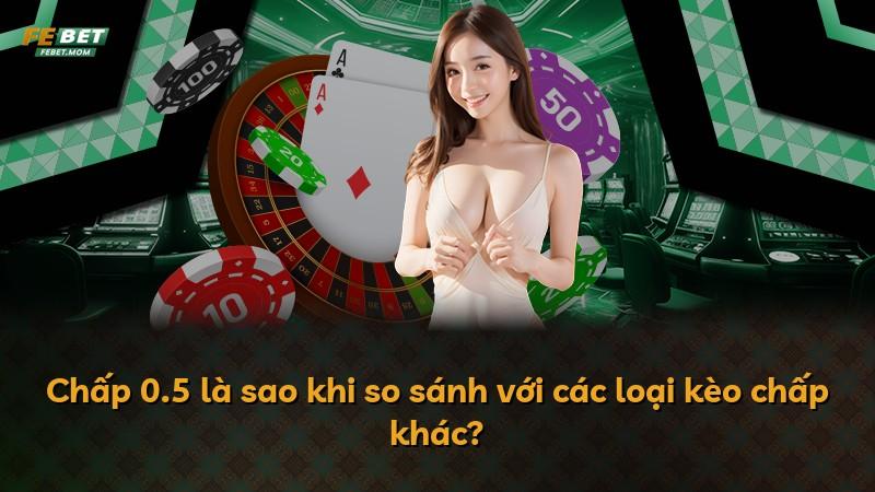 Chấp 0.5 là sao khi so sánh với các loại kèo chấp khác?