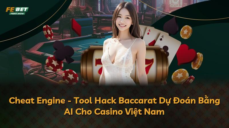 Cheat Engine - Tool Hack Baccarat Dự Đoán Bằng AI Cho Casino Việt Nam