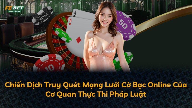 Chiến Dịch Truy Quét Mạng Lưới Cờ Bạc Online Của Cơ Quan Thực Thi Pháp Luật
