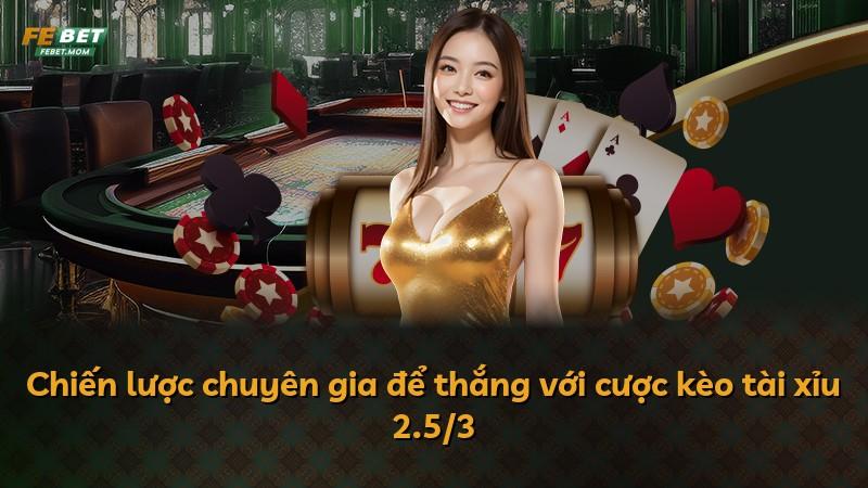 Chiến lược chuyên gia để thắng với cược kèo tài xỉu 2.5/3