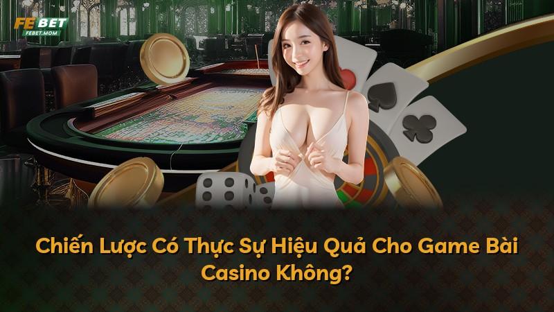 Chiến Lược Có Thực Sự Hiệu Quả Cho Game Bài Casino Không?