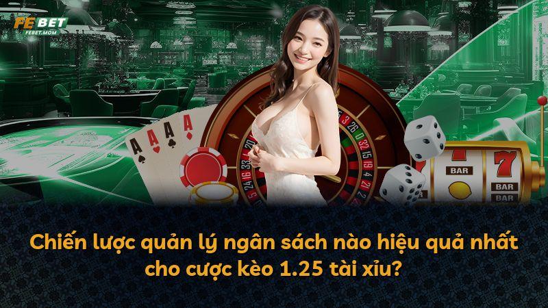 Chiến lược quản lý ngân sách nào hiệu quả nhất cho cược kèo 1.25 tài xỉu?