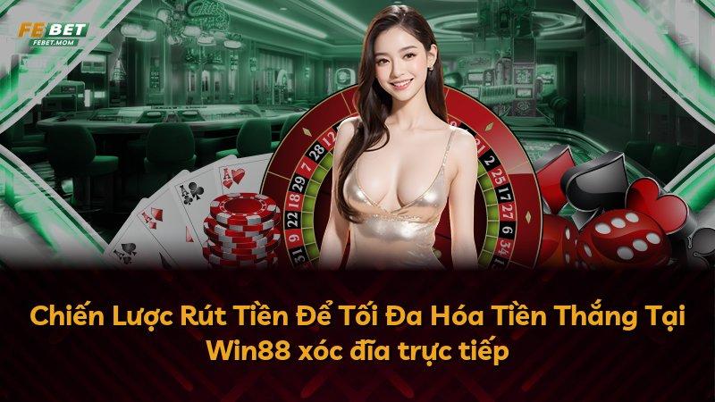 Chiến Lược Rút Tiền Để Tối Đa Hóa Tiền Thắng Tại Win88 xóc đĩa trực tiếp