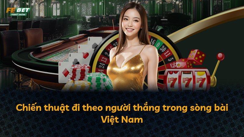 Chiến thuật đi theo người thắng trong sòng bài Việt Nam
