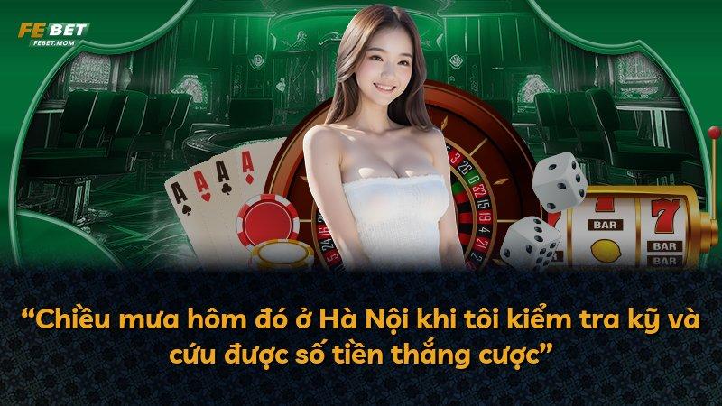 “Chiều mưa hôm đó ở Hà Nội khi tôi kiểm tra kỹ và cứu được số tiền thắng cược”