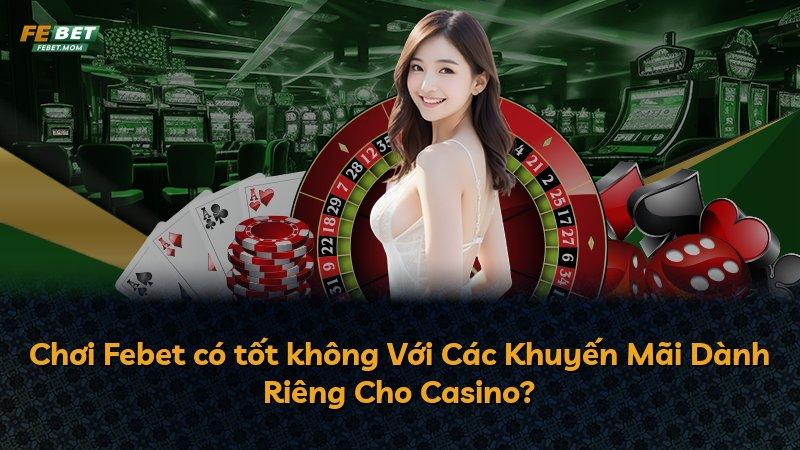 Chơi Febet có tốt không Với Các Khuyến Mãi Dành Riêng Cho Casino?