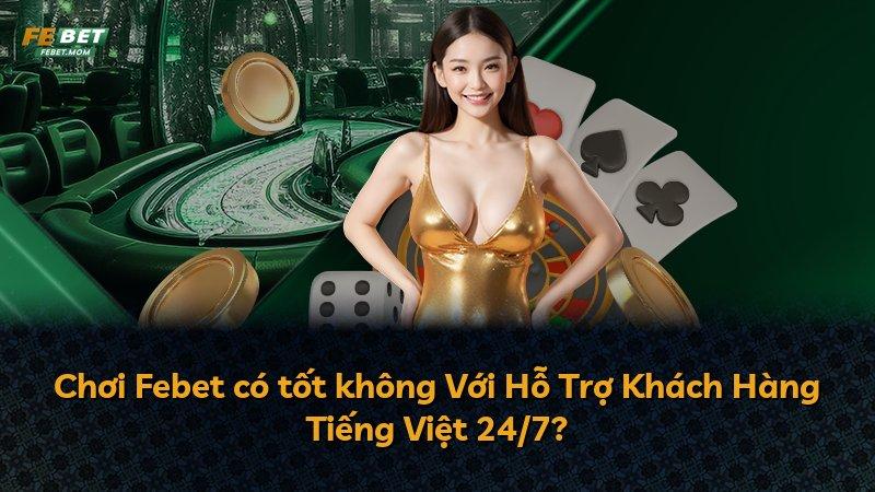 Chơi Febet có tốt không Với Hỗ Trợ Khách Hàng Tiếng Việt 24/7?