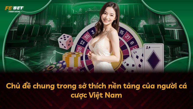 Chủ đề chung trong sở thích nền tảng của người cá cược Việt Nam