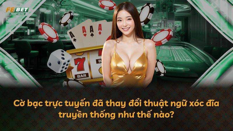 Cờ bạc trực tuyến đã thay đổi thuật ngữ xóc đĩa truyền thống như thế nào?