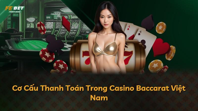 Cơ Cấu Thanh Toán Trong Casino Baccarat Việt Nam