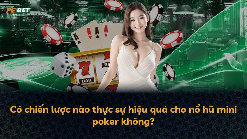Có chiến lược nào thực sự hiệu quả cho nổ hũ mini poker không?