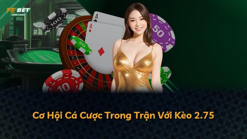 Cơ Hội Cá Cược Trong Trận Với Kèo 2.75