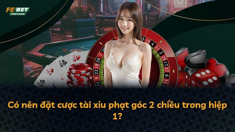 Có nên đặt cược tài xỉu phạt góc 2 chiều trong hiệp 1?