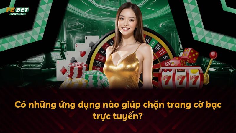Có những ứng dụng nào giúp chặn trang cờ bạc trực tuyến?
