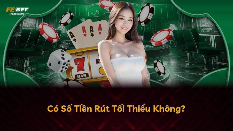 Có Số Tiền Rút Tối Thiểu Không?