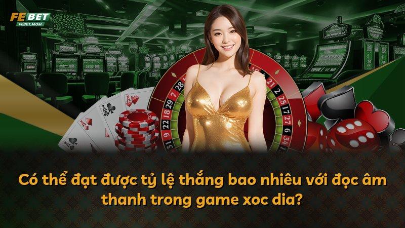 Có thể đạt được tỷ lệ thắng bao nhiêu với đọc âm thanh trong game xoc dia?