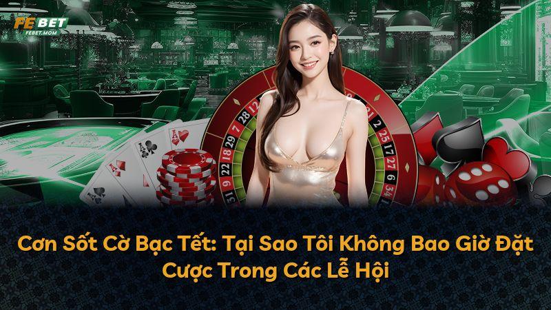 Cơn Sốt Cờ Bạc Tết: Tại Sao Tôi Không Bao Giờ Đặt Cược Trong Các Lễ Hội